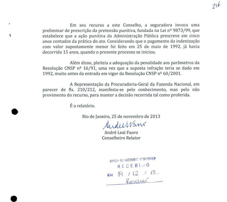 Considerando que o pagamento da indenização com valor supostamente menor foi feito em 25 de maio de 1992, já havia decorrido 15 anos, quando o presente processo se iniciou.