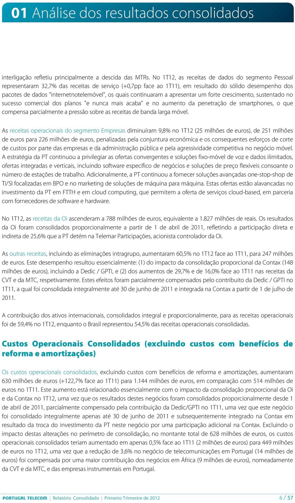 quais continuaram a apresentar um forte crescimento, sustentado no sucesso comercial dos planos "e nunca mais acaba" e no aumento da penetração de smartphones, o que compensa parcialmente a pressão