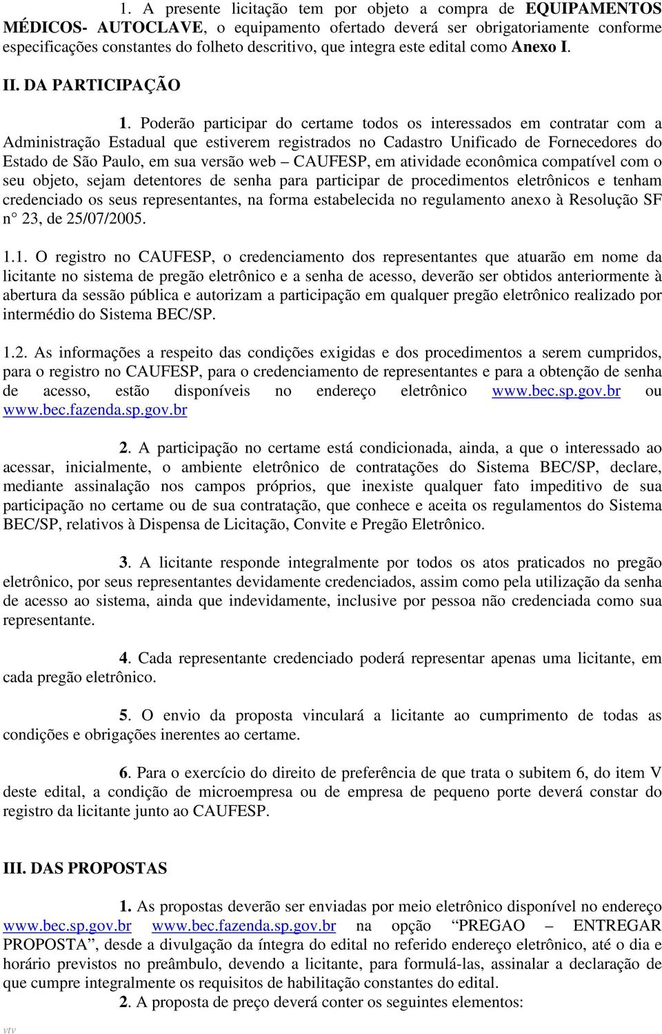 Poderão participar do certame todos os interessados em contratar com a Administração Estadual que estiverem registrados no Cadastro Unificado de Fornecedores do Estado de São Paulo, em sua versão web