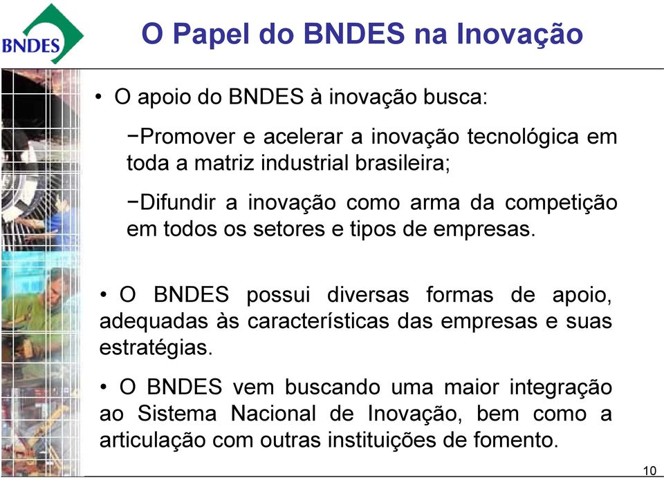 O BNDES possui diversas formas de apoio, adequadas às características das empresas e suas estratégias.