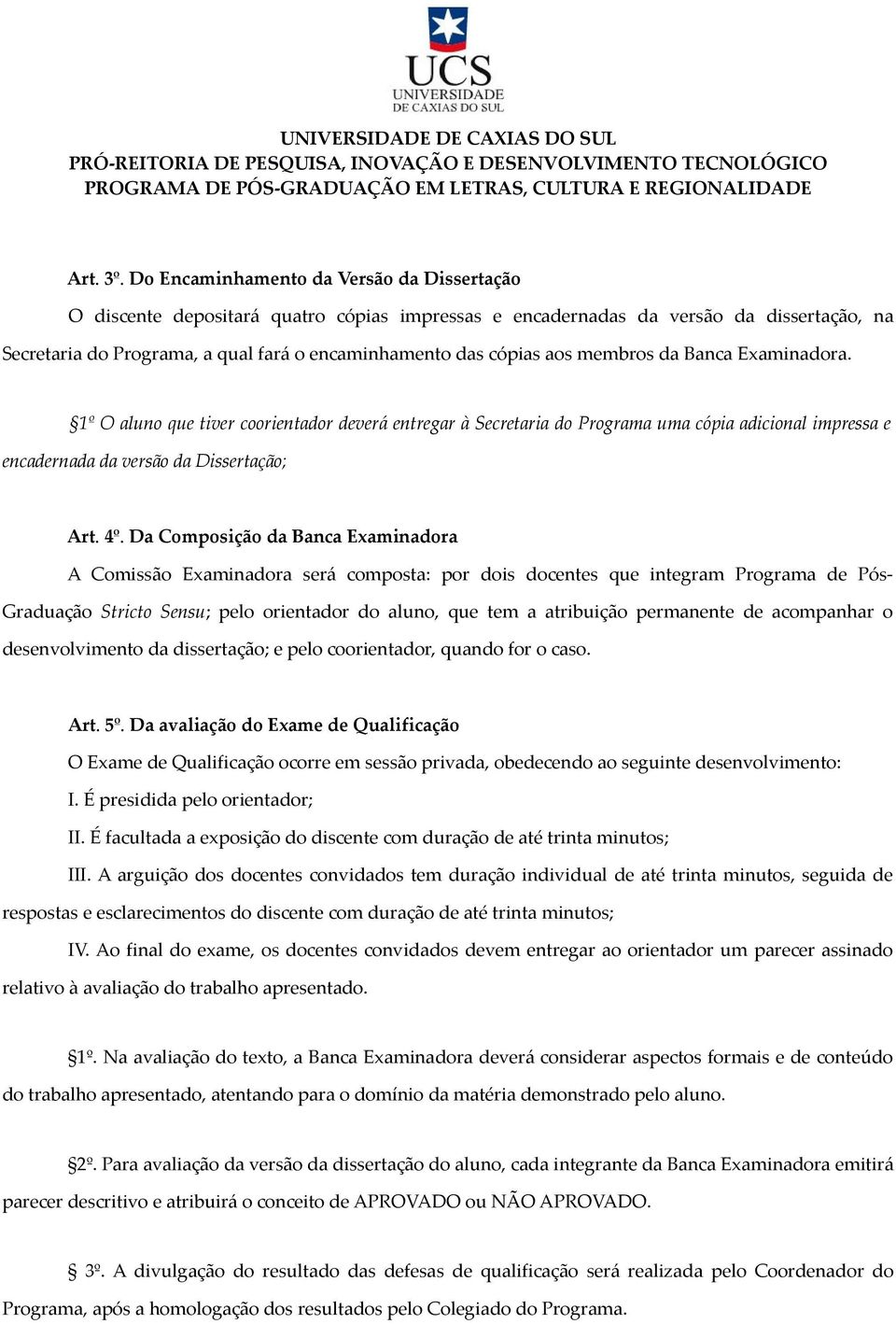 aos membros da Banca Examinadora. 1º O aluno que tiver coorientador deverá entregar à Secretaria do Programa uma cópia adicional impressa e encadernada da versão da Dissertação; Art. 4º.