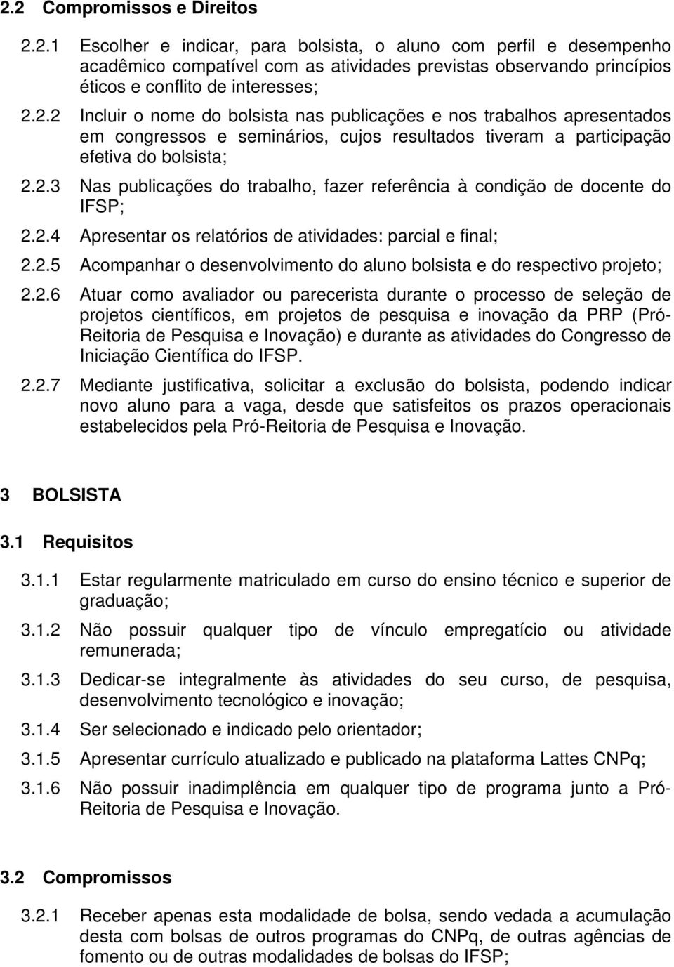 2.4 Apresentar os relatórios de atividades: parcial e final; 2.2.5 Acompanhar o desenvolvimento do aluno bolsista e do respectivo projeto; 2.2.6 Atuar como avaliador ou parecerista durante o processo