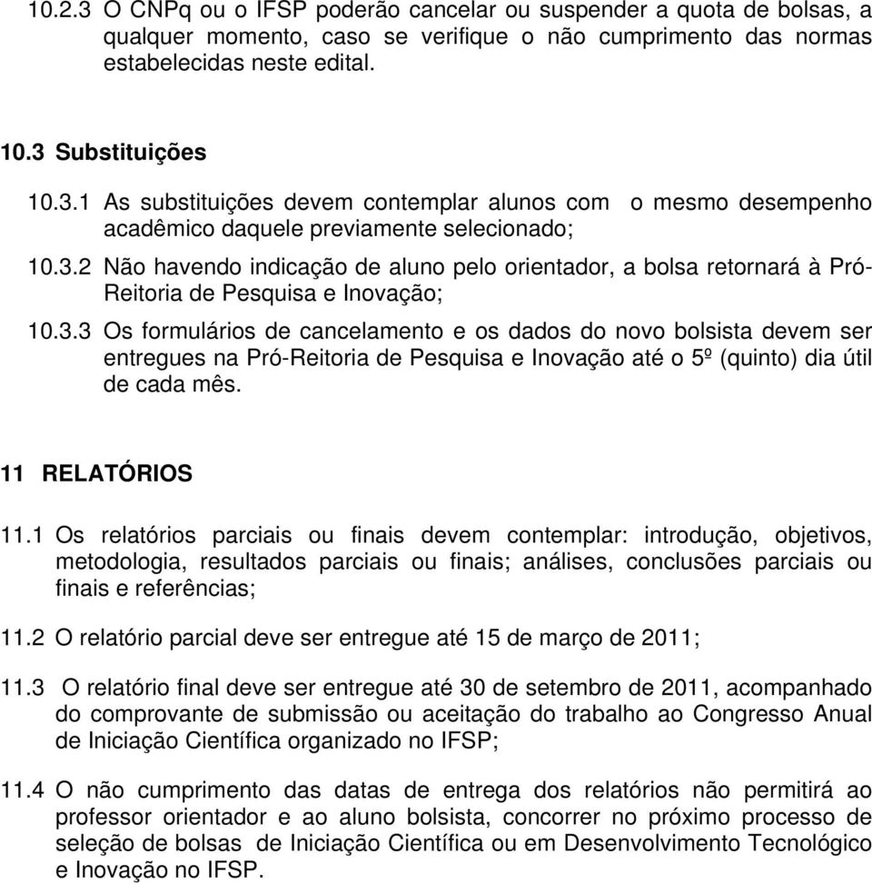 11 RELATÓRIOS 11.1 Os relatórios parciais ou finais devem contemplar: introdução, objetivos, metodologia, resultados parciais ou finais; análises, conclusões parciais ou finais e referências; 11.