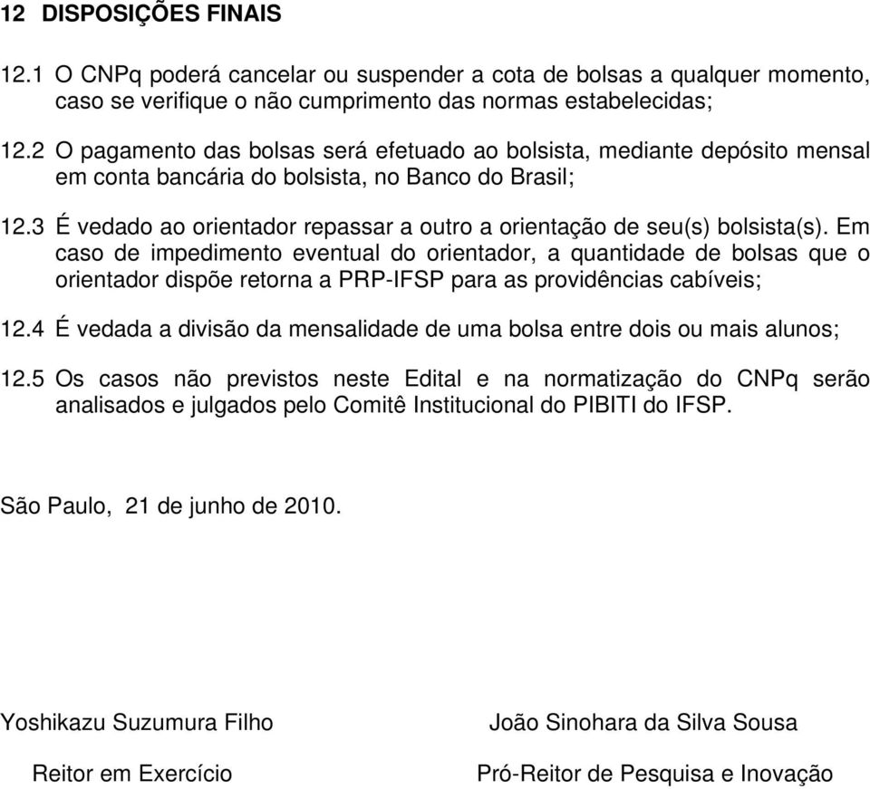 3 É vedado ao orientador repassar a outro a orientação de seu(s) bolsista(s).