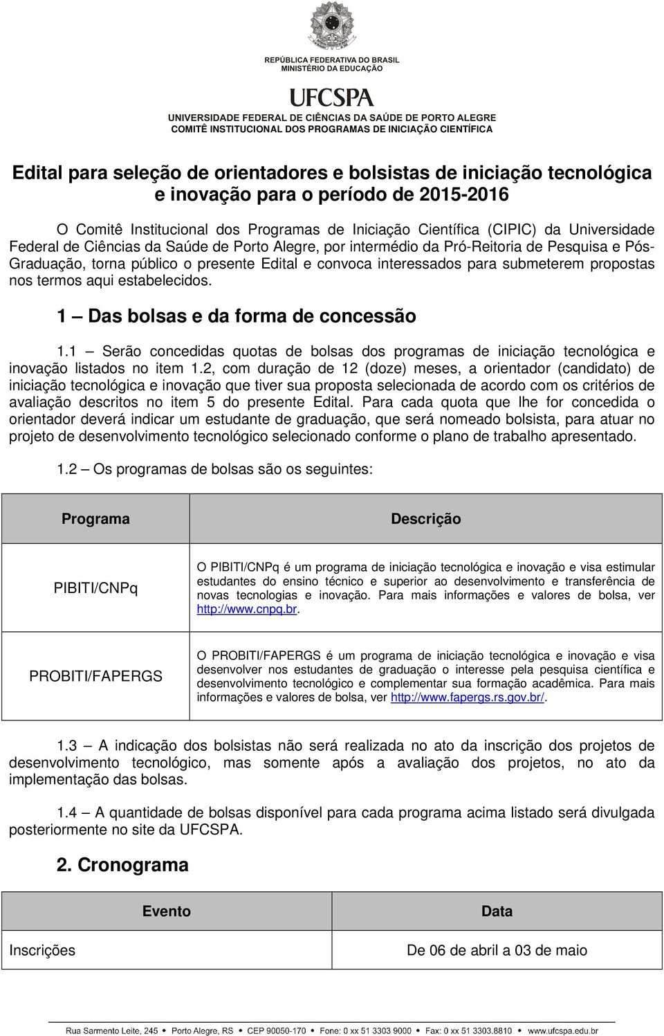 aqui estabelecidos. 1 Das bolsas e da forma de concessão 1.1 Serão concedidas quotas de bolsas dos programas de iniciação tecnológica e inovação listados no item 1.