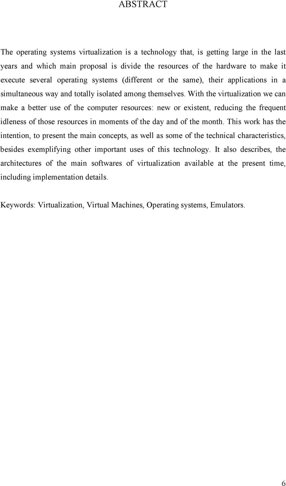 With the virtualization we can make a better use of the computer resources: new or existent, reducing the frequent idleness of those resources in moments of the day and of the month.