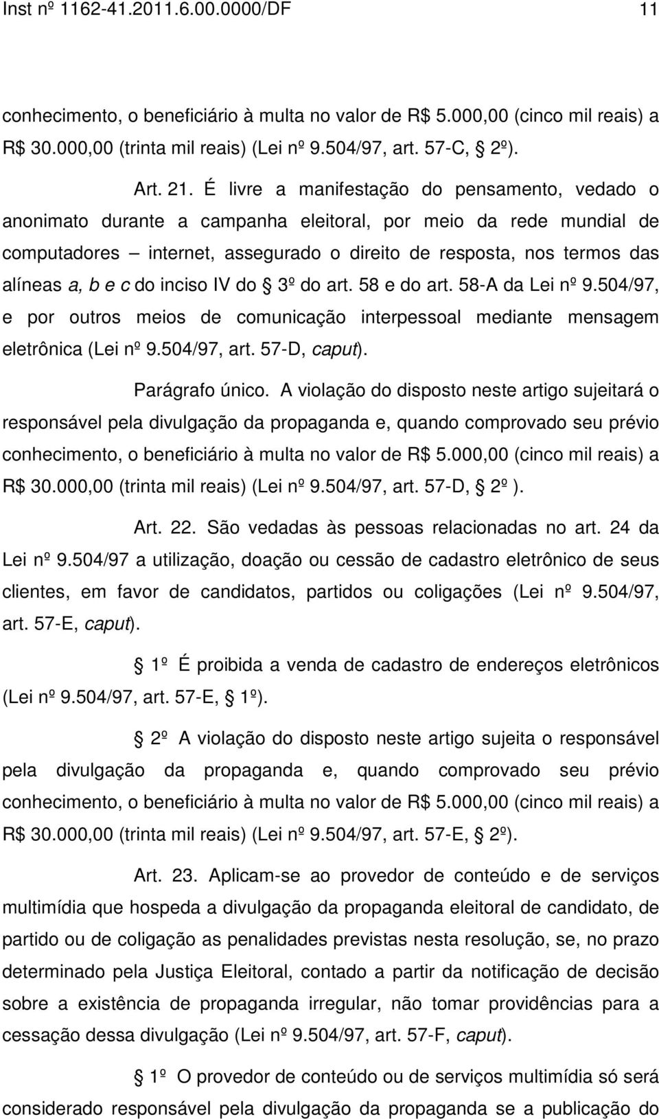 e c do inciso IV do 3º do art. 58 e do art. 58-A da Lei nº 9.504/97, e por outros meios de comunicação interpessoal mediante mensagem eletrônica (Lei nº 9.504/97, art. 57-D, caput). Parágrafo único.