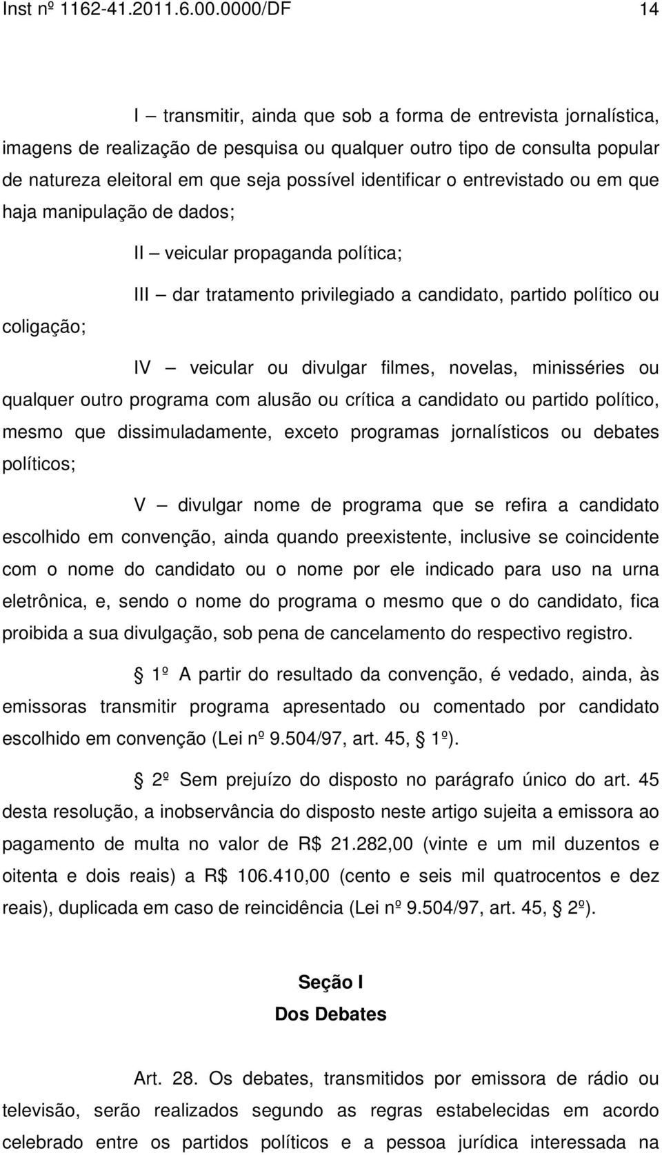 identificar o entrevistado ou em que haja manipulação de dados; II veicular propaganda política; coligação; III dar tratamento privilegiado a candidato, partido político ou IV veicular ou divulgar