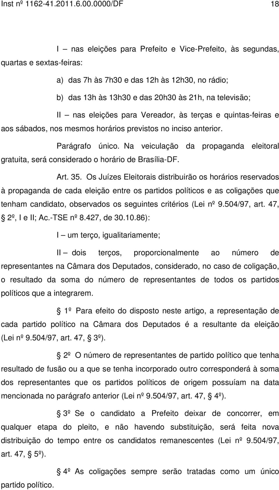 nas eleições para Vereador, às terças e quintas-feiras e aos sábados, nos mesmos horários previstos no inciso anterior. Parágrafo único.