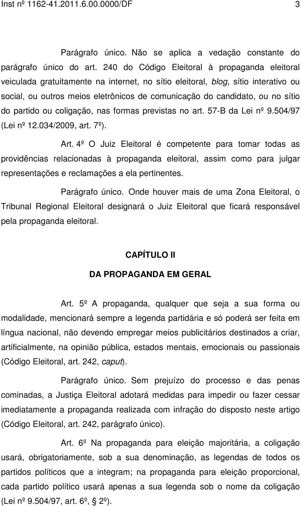 no sítio do partido ou coligação, nas formas previstas no art. 57-B da Lei nº 9.504/97 (Lei nº 12.034/2009, art. 7º). Art.