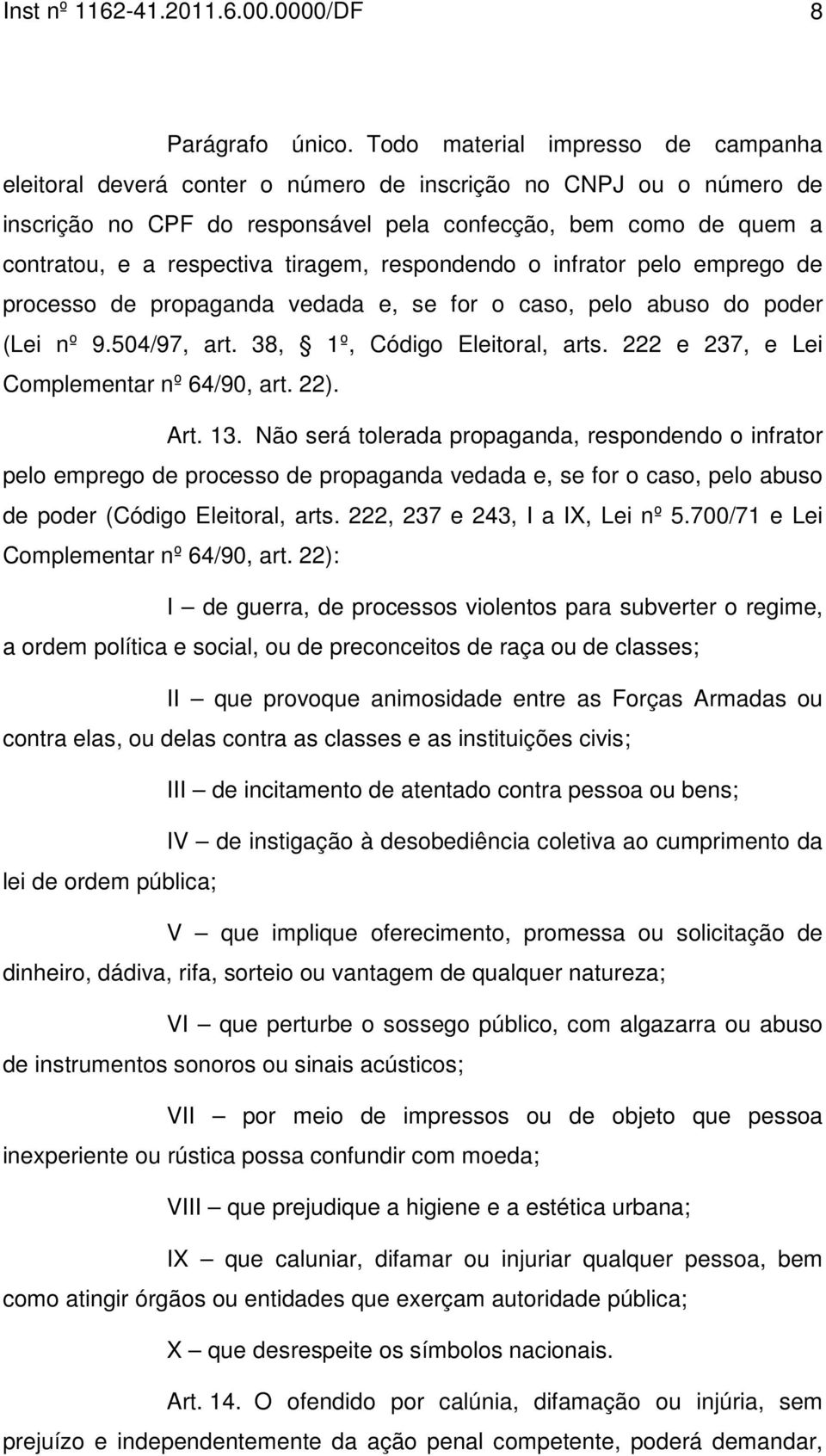 tiragem, respondendo o infrator pelo emprego de processo de propaganda vedada e, se for o caso, pelo abuso do poder (Lei nº 9.504/97, art. 38, 1º, Código Eleitoral, arts.