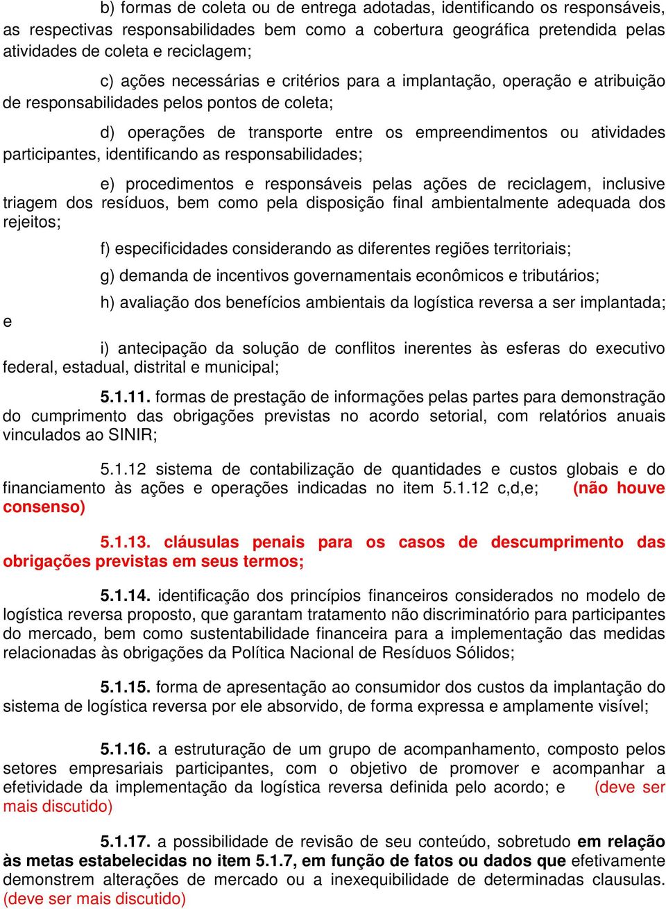 identificando as responsabilidades; e) procedimentos e responsáveis pelas ações de reciclagem, inclusive triagem dos resíduos, bem como pela disposição final ambientalmente adequada dos rejeitos; e