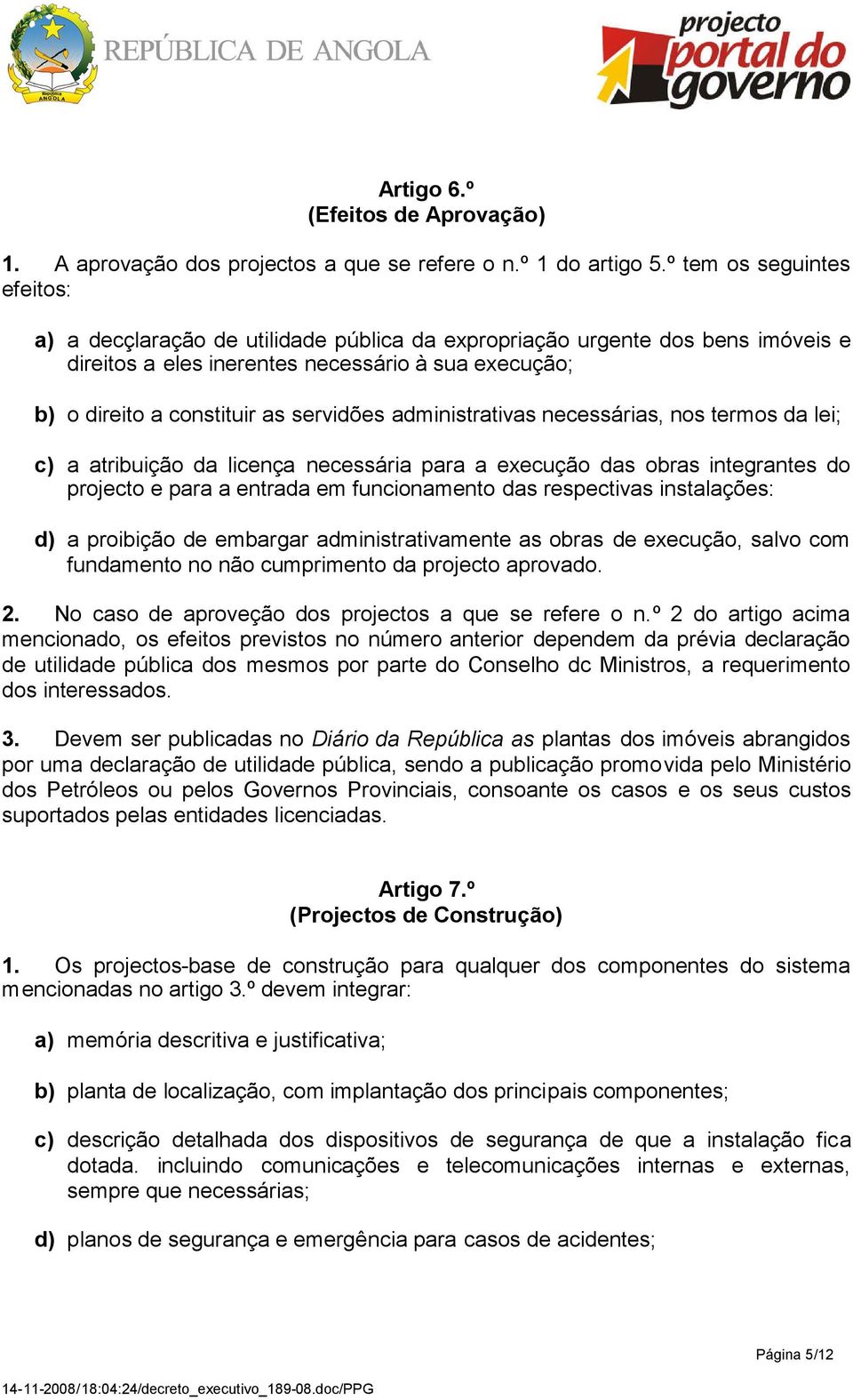 servidões administrativas necessárias, nos termos da lei; c) a atribuição da licença necessária para a execução das obras integrantes do projecto e para a entrada em funcionamento das respectivas