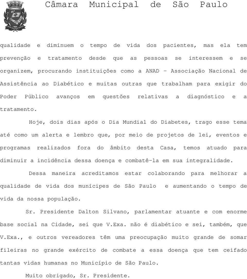 Hoje, dois dias após o Dia Mundial do Diabetes, trago esse tema até como um alerta e lembro que, por meio de projetos de lei, eventos e programas realizados fora do âmbito desta Casa, temos atuado