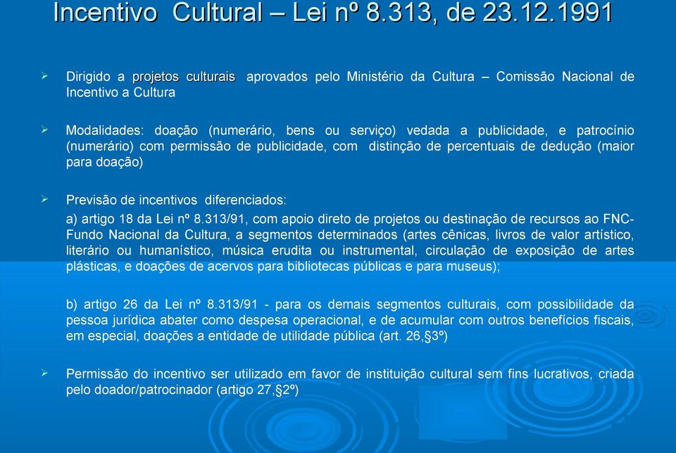 (numerário) com permissão de publicidade, com distinção de percentuais de dedução (maior para doação) Previsão de incentivos diferenciados: a) artigo 18 da Lei nº 8.