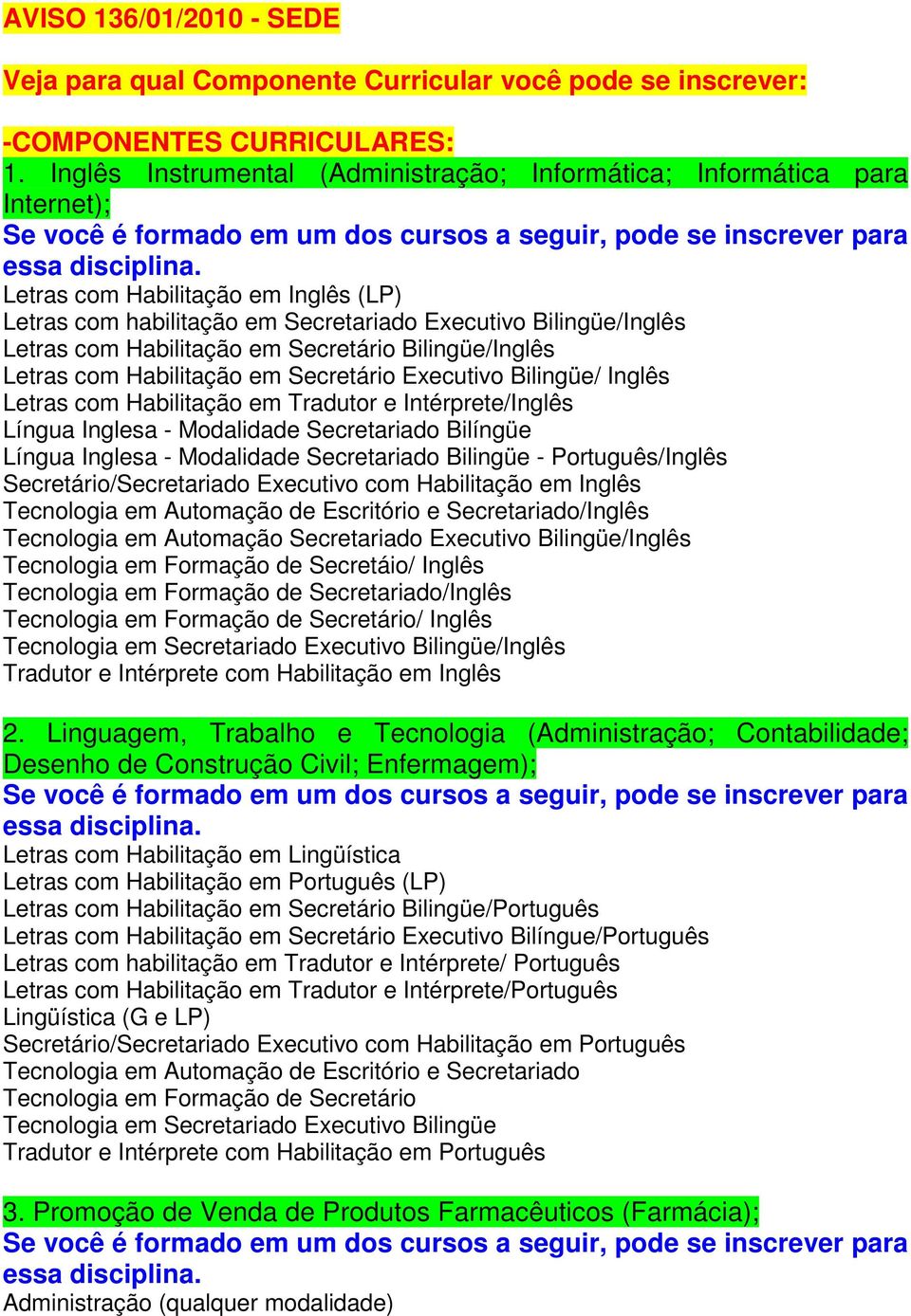 Habilitação em Secretário Bilingüe/Inglês Letras com Habilitação em Secretário Executivo Bilingüe/ Inglês Letras com Habilitação em Tradutor e Intérprete/Inglês Língua Inglesa - Modalidade