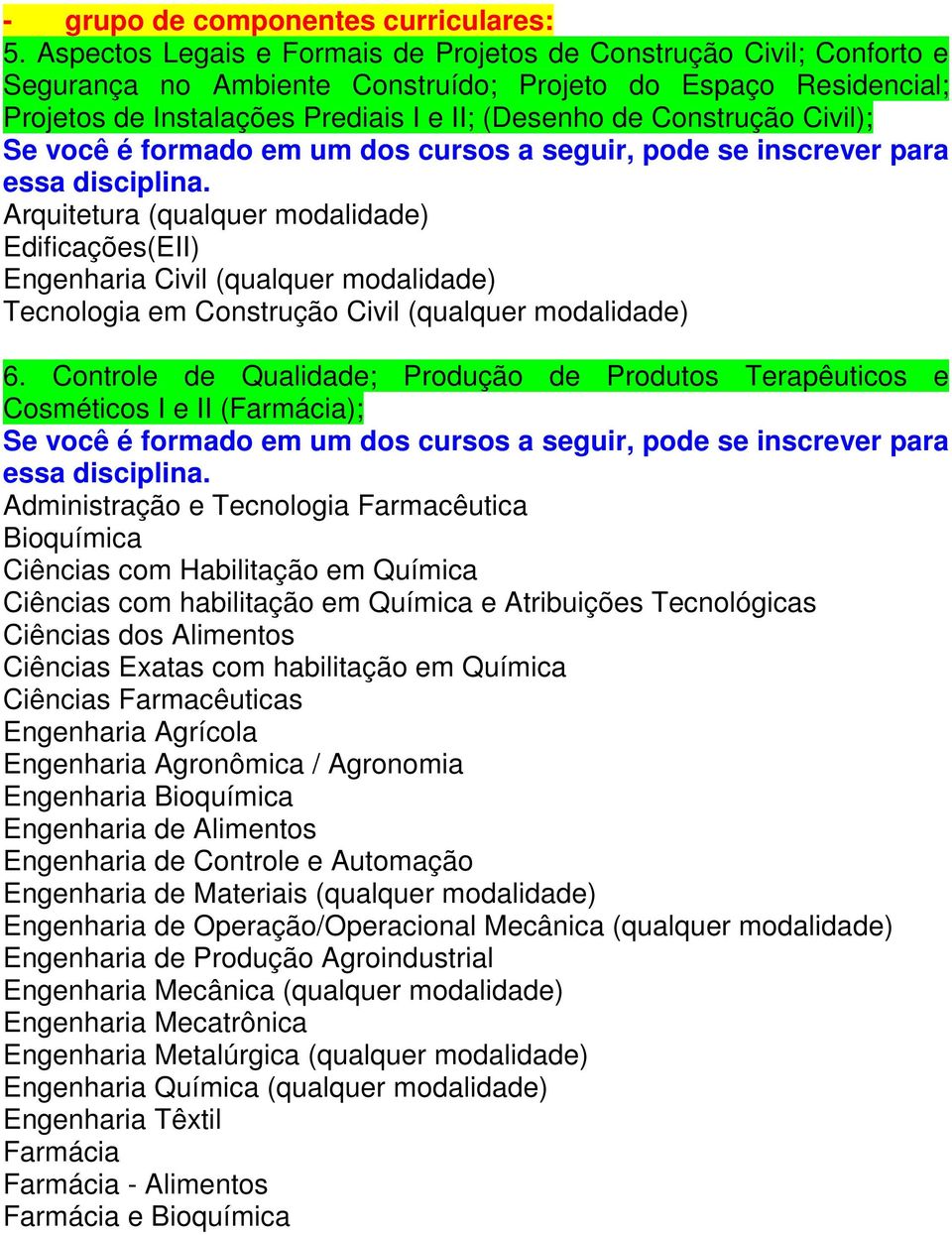 Civil); Arquitetura (qualquer modalidade) Edificações(EII) Engenharia Civil (qualquer modalidade) Tecnologia em Construção Civil (qualquer modalidade) 6.