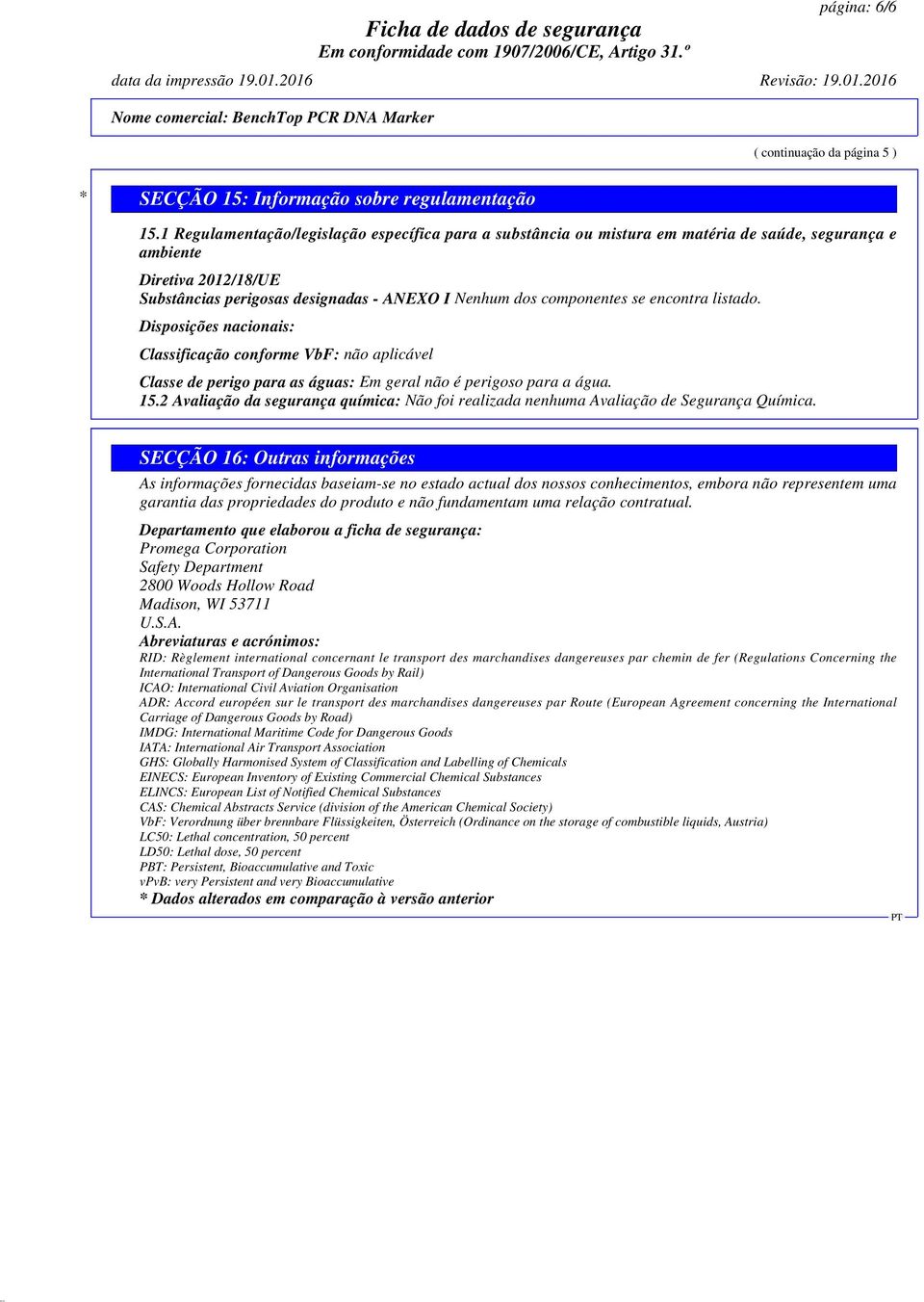 encontra listado. Disposições nacionais: Classificação conforme VbF: Classe de perigo para as águas: Em geral não é perigoso para a água. 15.