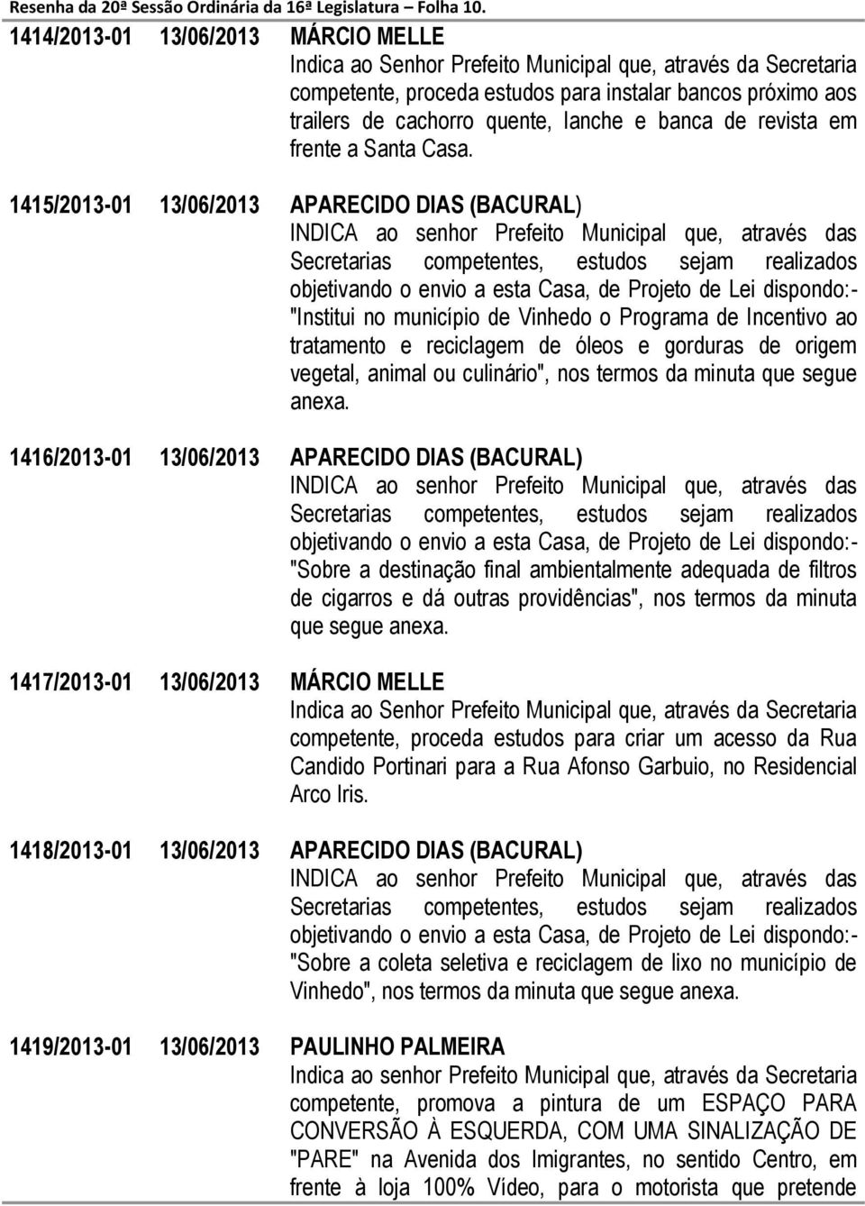 1415/2013-01 13/06/2013 APARECIDO DIAS (BACURAL) INDICA ao senhor Prefeito Municipal que, através das Secretarias competentes, estudos sejam realizados objetivando o envio a esta Casa, de Projeto de