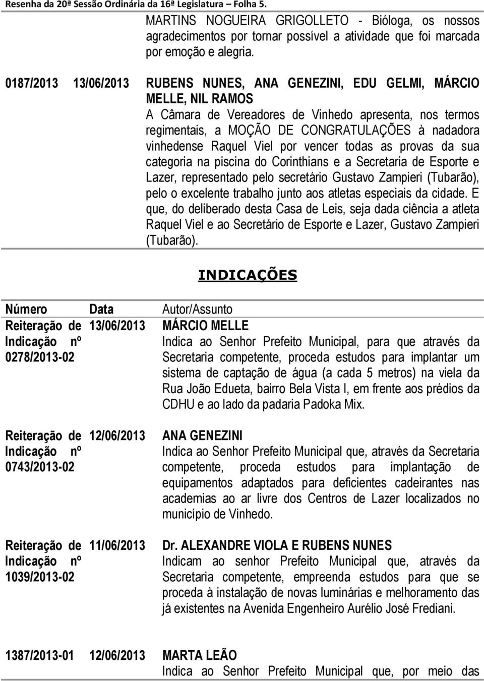 vinhedense Raquel Viel por vencer todas as provas da sua categoria na piscina do Corinthians e a Secretaria de Esporte e Lazer, representado pelo secretário Gustavo Zampieri (Tubarão), pelo o