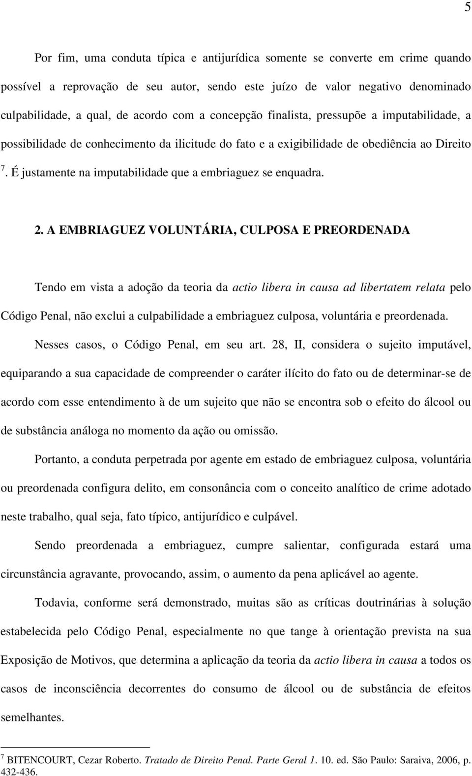 É justamente na imputabilidade que a embriaguez se enquadra. 2.