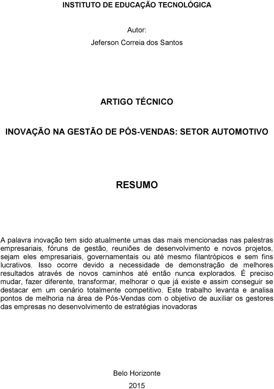 Isso ocorre devido a necessidade de demonstração de melhores resultados através de novos caminhos até então nunca explorados.