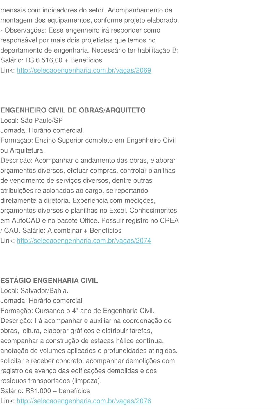 516,00 + Benefícios Link: http://selecaoengenharia.com.br/vagas/2069 ENGENHEIRO CIVIL DE OBRAS/ARQUITETO Local: São Paulo/SP. Formação: Ensino Superior completo em Engenheiro Civil ou Arquitetura.