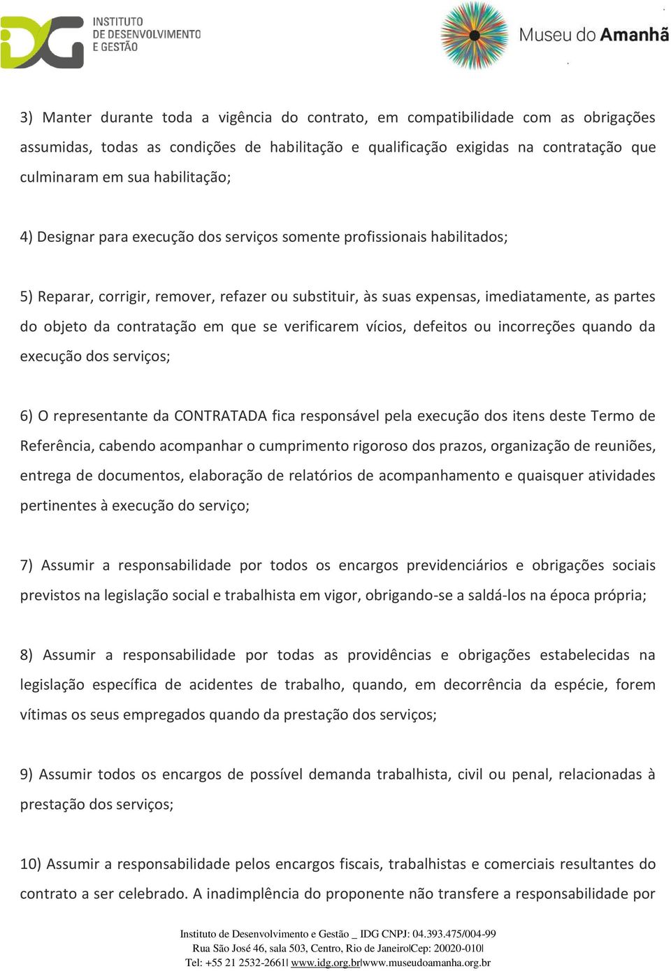 contratação em que se verificarem vícios, defeitos ou incorreções quando da execução dos serviços; 6) O representante da CONTRATADA fica responsável pela execução dos itens deste Termo de Referência,