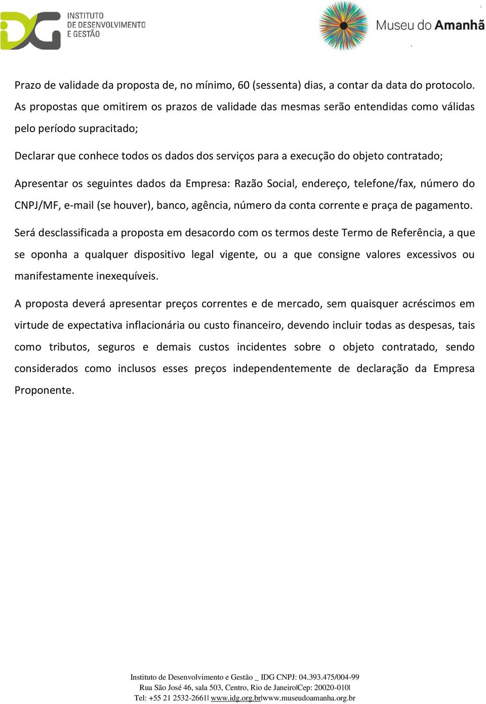 contratado; Apresentar os seguintes dados da Empresa: Razão Social, endereço, telefone/fax, número do CNPJ/MF, e-mail (se houver), banco, agência, número da conta corrente e praça de pagamento.