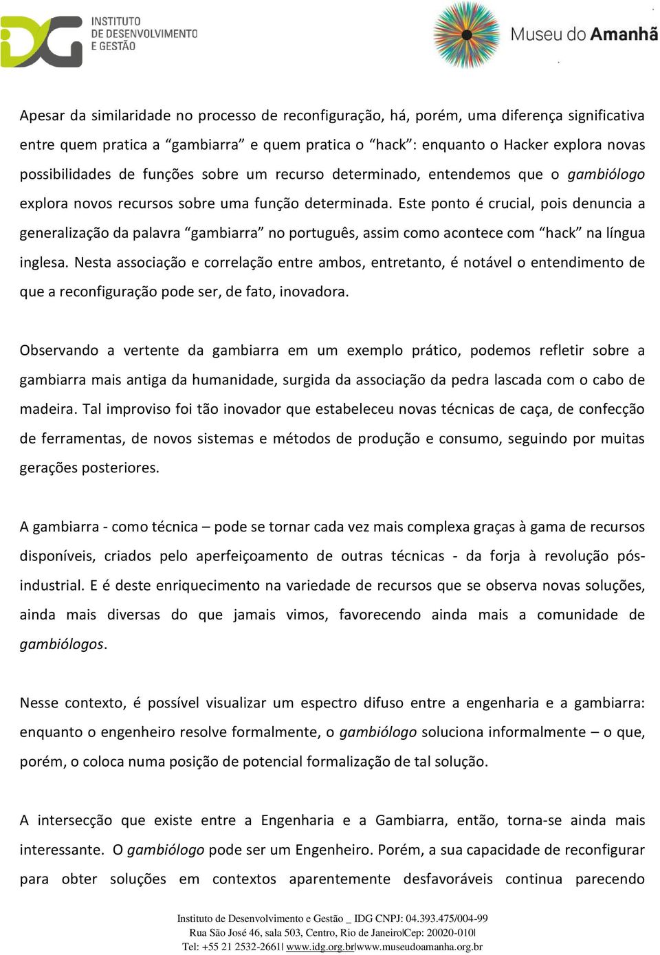 Este ponto é crucial, pois denuncia a generalização da palavra gambiarra no português, assim como acontece com hack na língua inglesa.