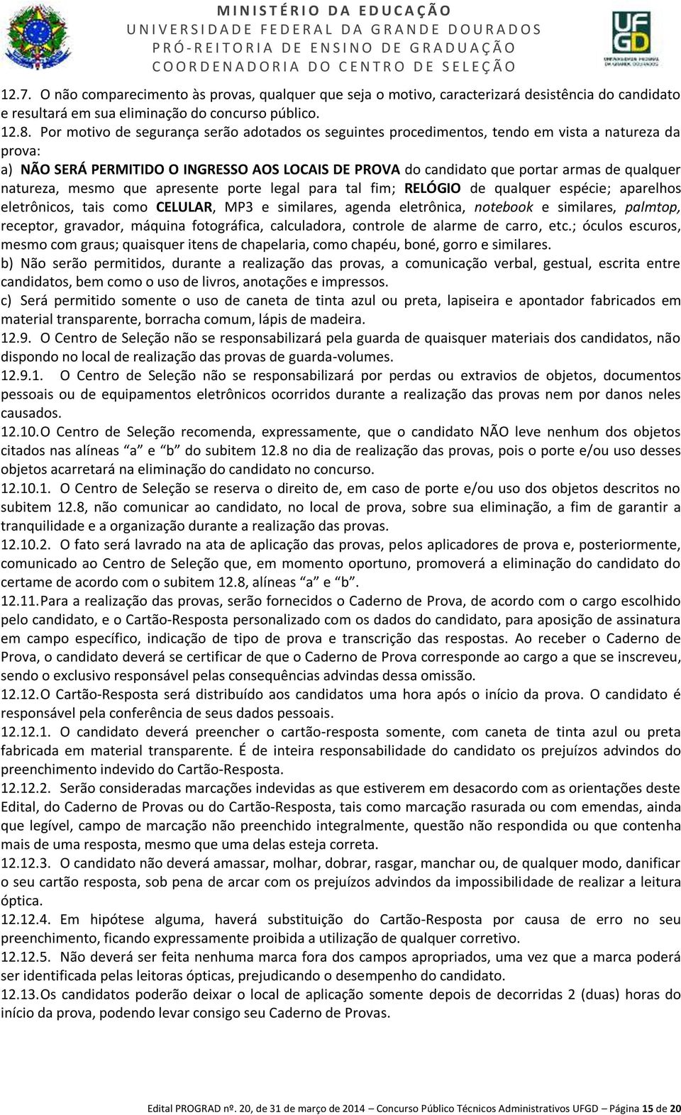 natureza, mesmo que apresente porte legal para tal fim; RELÓGIO de qualquer espécie; aparelhos eletrônicos, tais como CELULAR, MP3 e similares, agenda eletrônica, notebook e similares, palmtop,