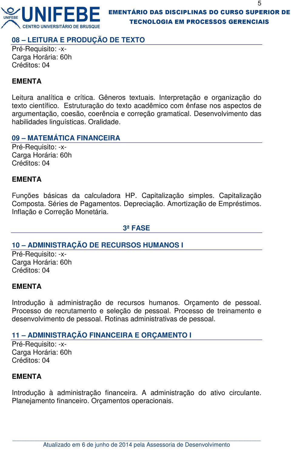 09 MATEMÁTICA FINANCEIRA Funções básicas da calculadora HP. Capitalização simples. Capitalização Composta. Séries de Pagamentos. Depreciação. Amortização de Empréstimos. Inflação e Correção Monetária.