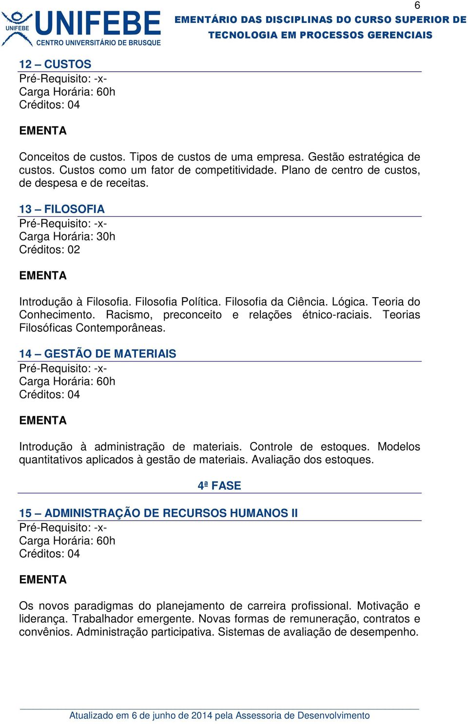 14 GESTÃO DE MATERIAIS Introdução à administração de materiais. Controle de estoques. Modelos quantitativos aplicados à gestão de materiais. Avaliação dos estoques.