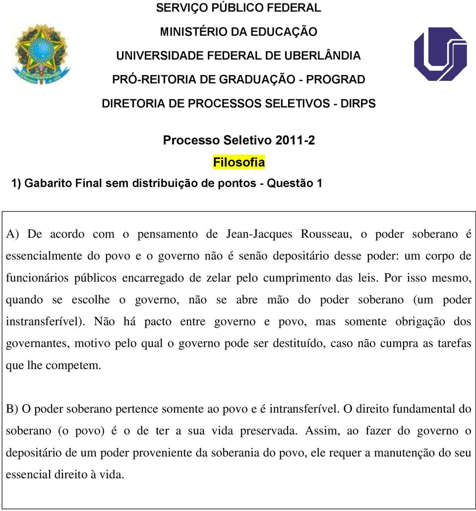 Por isso mesmo, quando se escolhe o governo, não se abre mão do poder soberano (um poder instransferível).