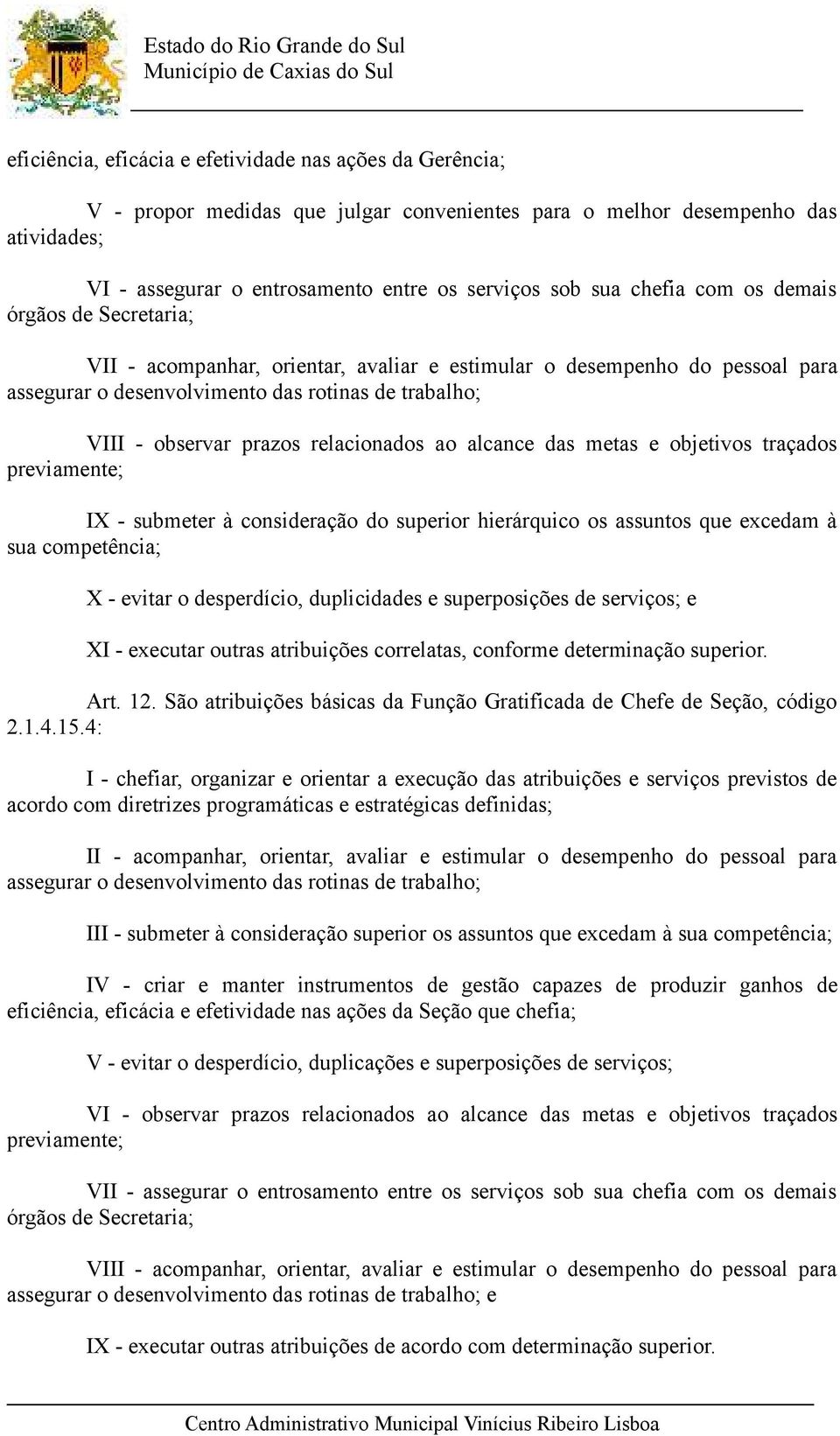 relacionados ao alcance das metas e objetivos traçados previamente; IX - submeter à consideração do superior hierárquico os assuntos que excedam à sua competência; X - evitar o desperdício,