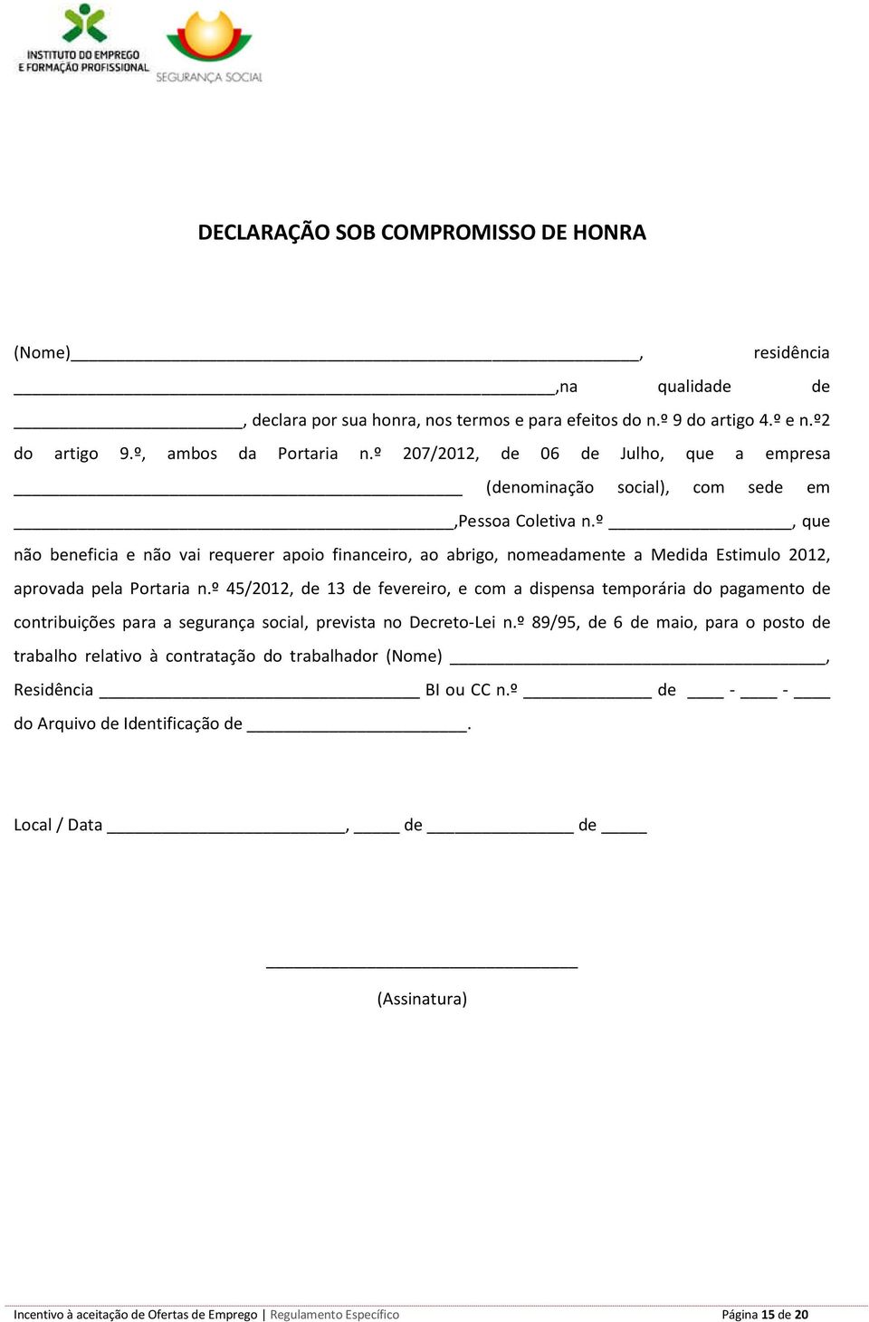 º, que não beneficia e não vai requerer apoio financeiro, ao abrigo, nomeadamente a Medida Estimulo 2012, aprovada pela Portaria n.