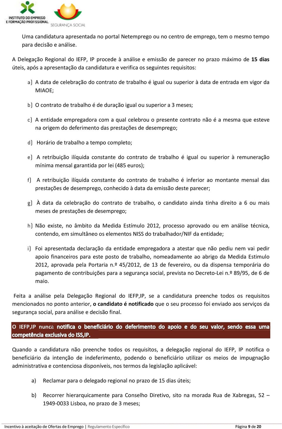 celebração do contrato de trabalho é igual ou superior à data de entrada em vigor da MIAOE; b) O contrato de trabalho é de duração igual ou superior a 3 meses; c) A entidade empregadora com a qual