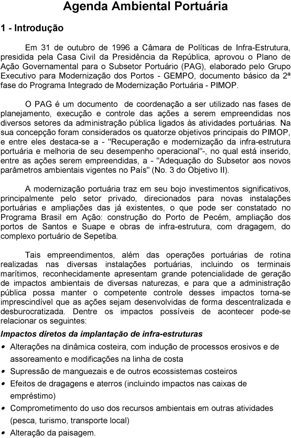 O PAG é um documento de coordenação a ser utilizado nas fases de planejamento, execução e controle das ações a serem empreendidas nos diversos setores da administração pública ligados às atividades