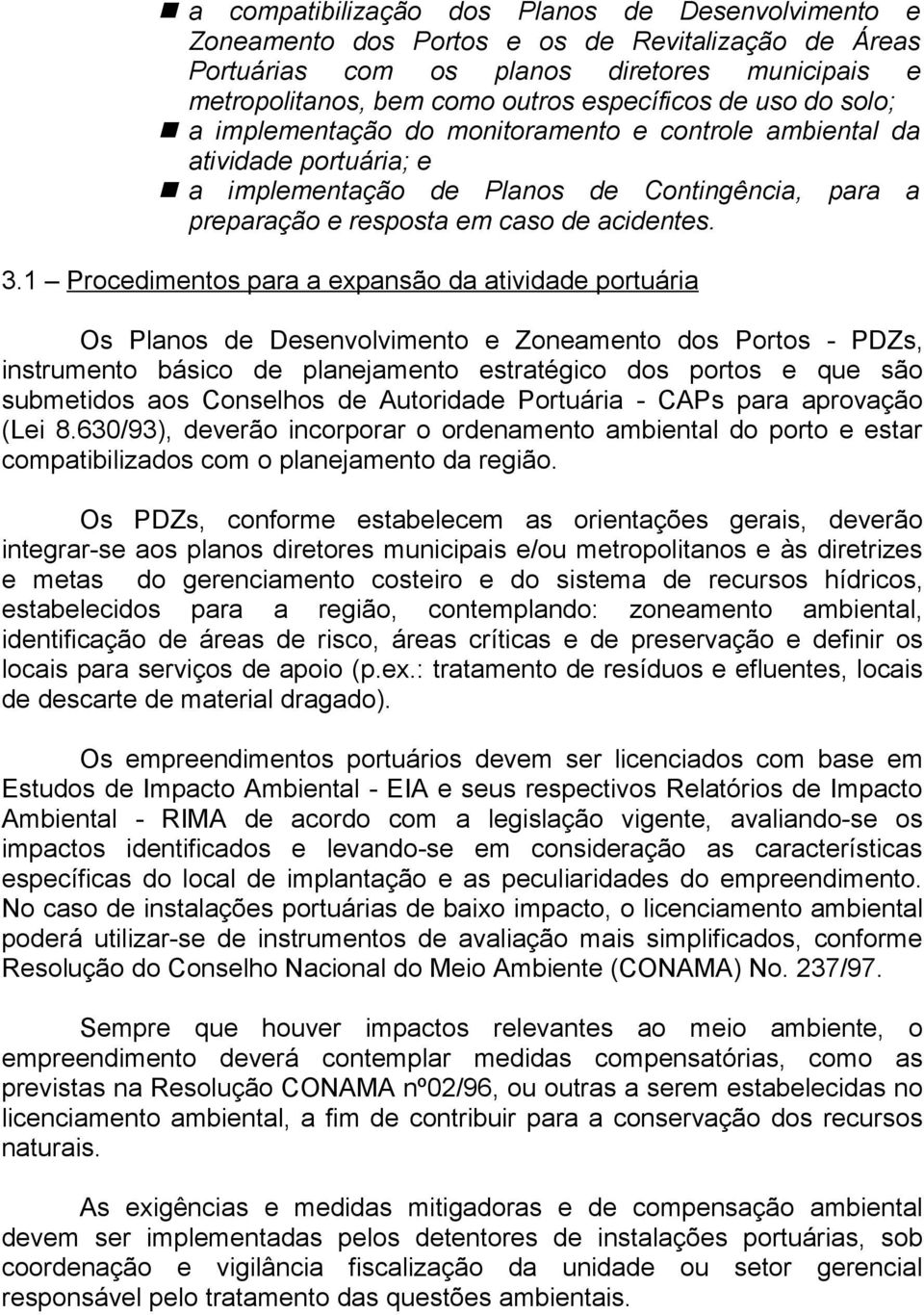 1 Procedimentos para a expansão da atividade portuária Os Planos de Desenvolvimento e Zoneamento dos Portos - PDZs, instrumento básico de planejamento estratégico dos portos e que são submetidos aos