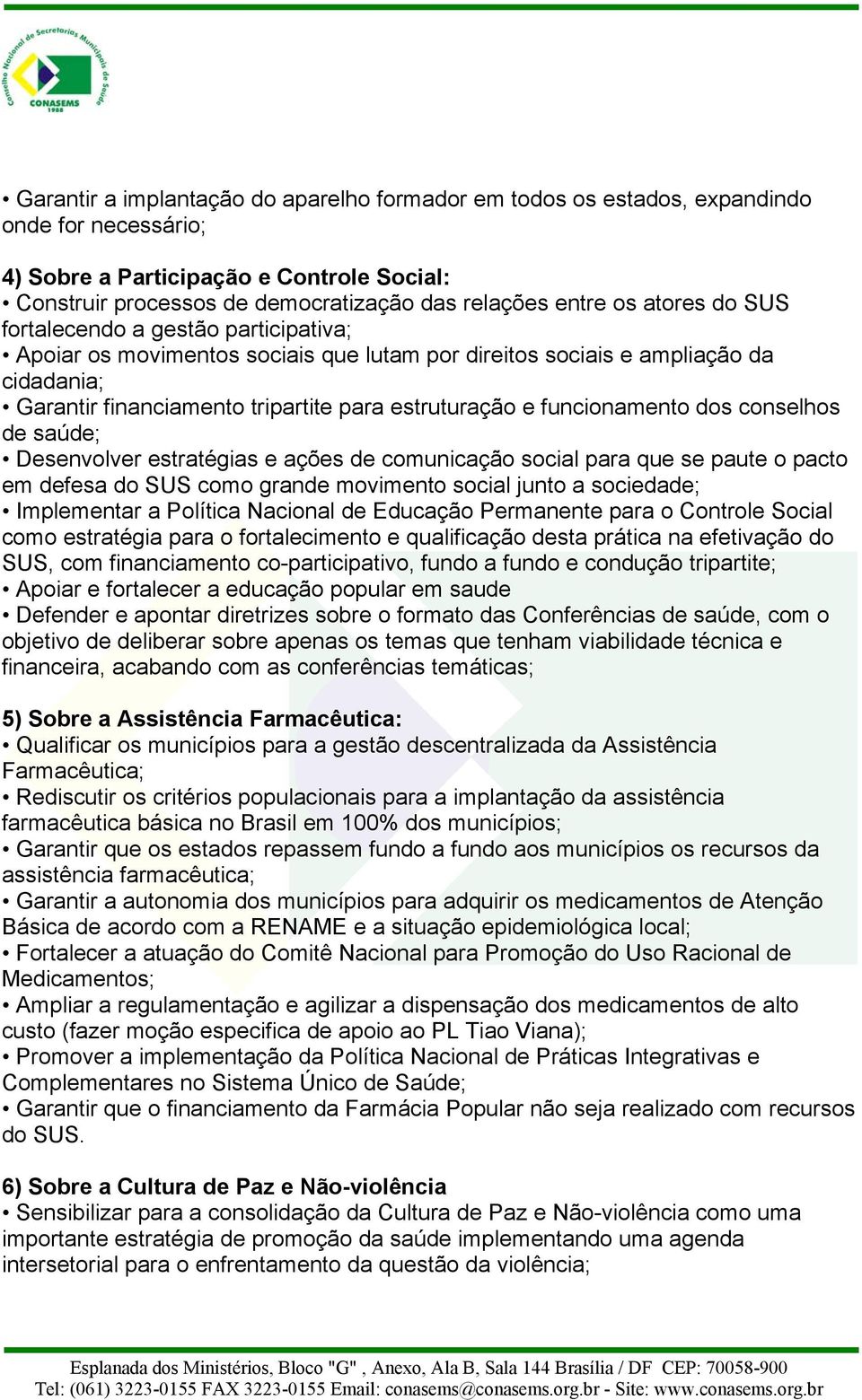 funcionamento dos conselhos de saúde; Desenvolver estratégias e ações de comunicação social para que se paute o pacto em defesa do SUS como grande movimento social junto a sociedade; Implementar a