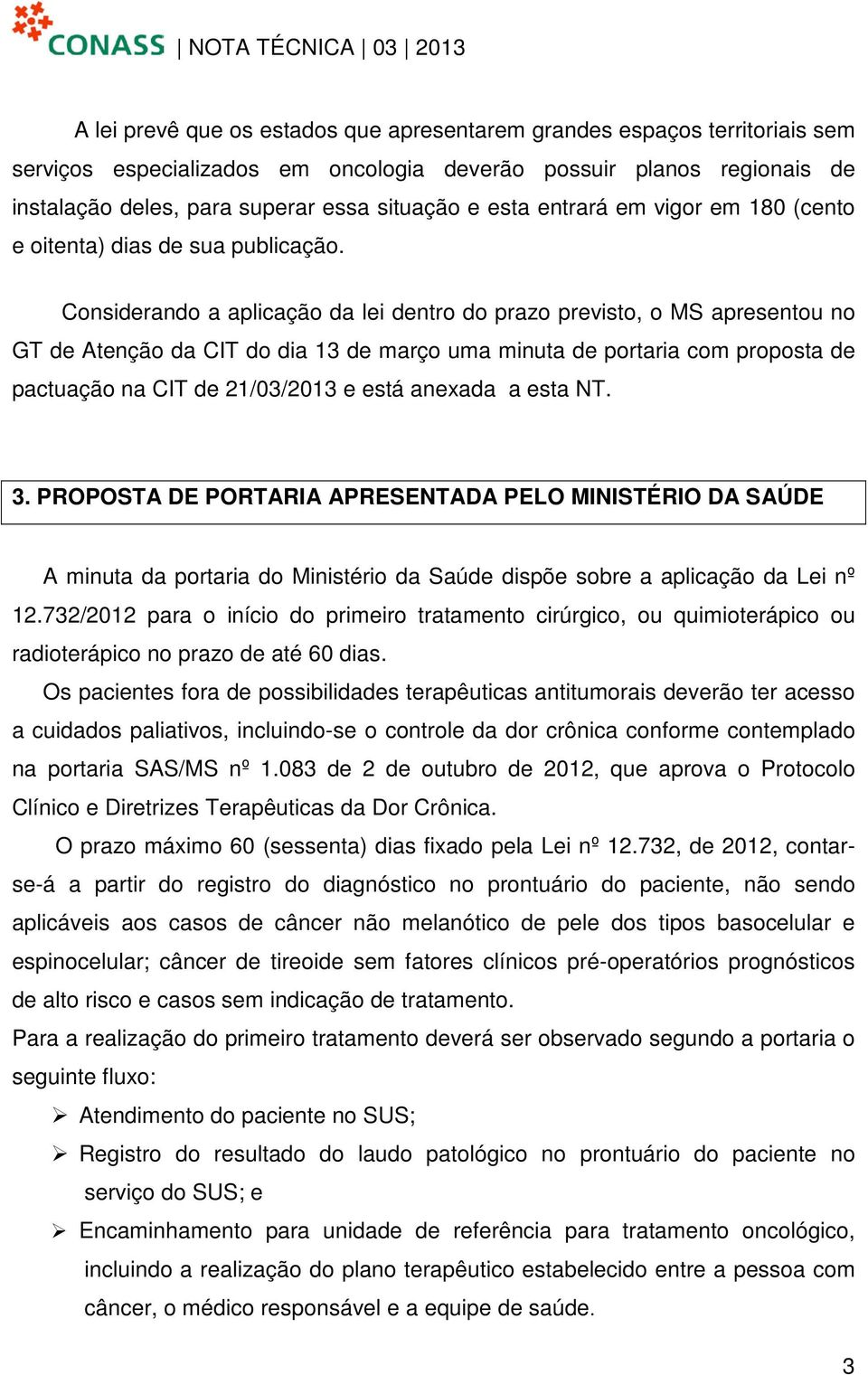 Considerando a aplicação da lei dentro do prazo previsto, o MS apresentou no GT de Atenção da CIT do dia 13 de março uma minuta de portaria com proposta de pactuação na CIT de 21/03/2013 e está