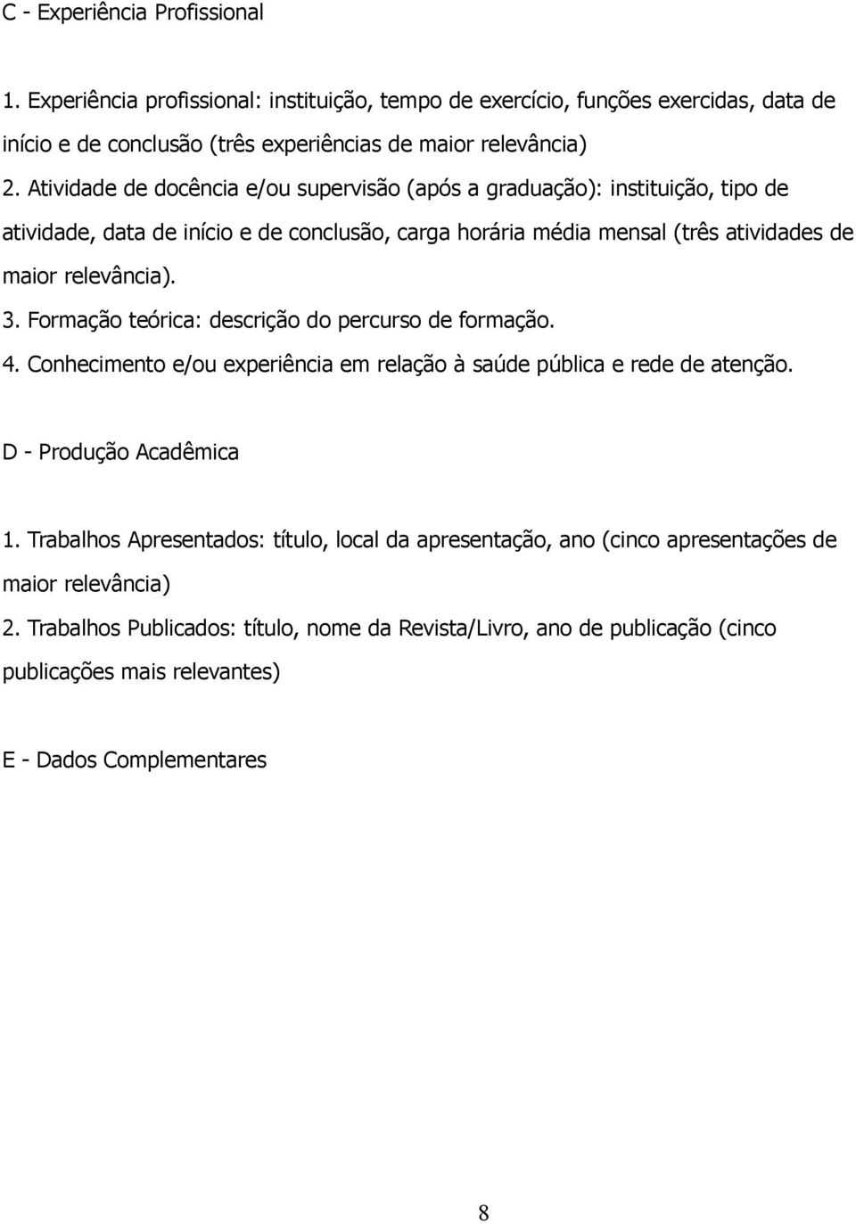 Formação teórica: descrição do percurso de formação. 4. Conhecimento e/ou experiência em relação à saúde pública e rede de atenção. D - Produção Acadêmica 1.