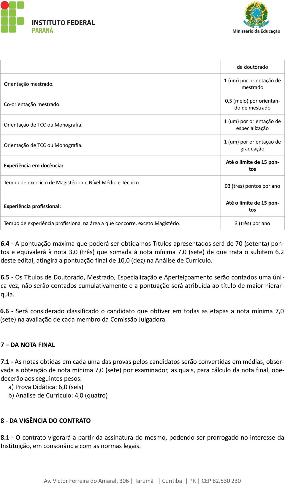 Experiência em docência: Tempo de exercício de Magistério de Nível Médio e Técnico 1 (um) por orientação de mestrado 0,5 (meio) por orientando de mestrado 1 (um) por orientação de especialização 1