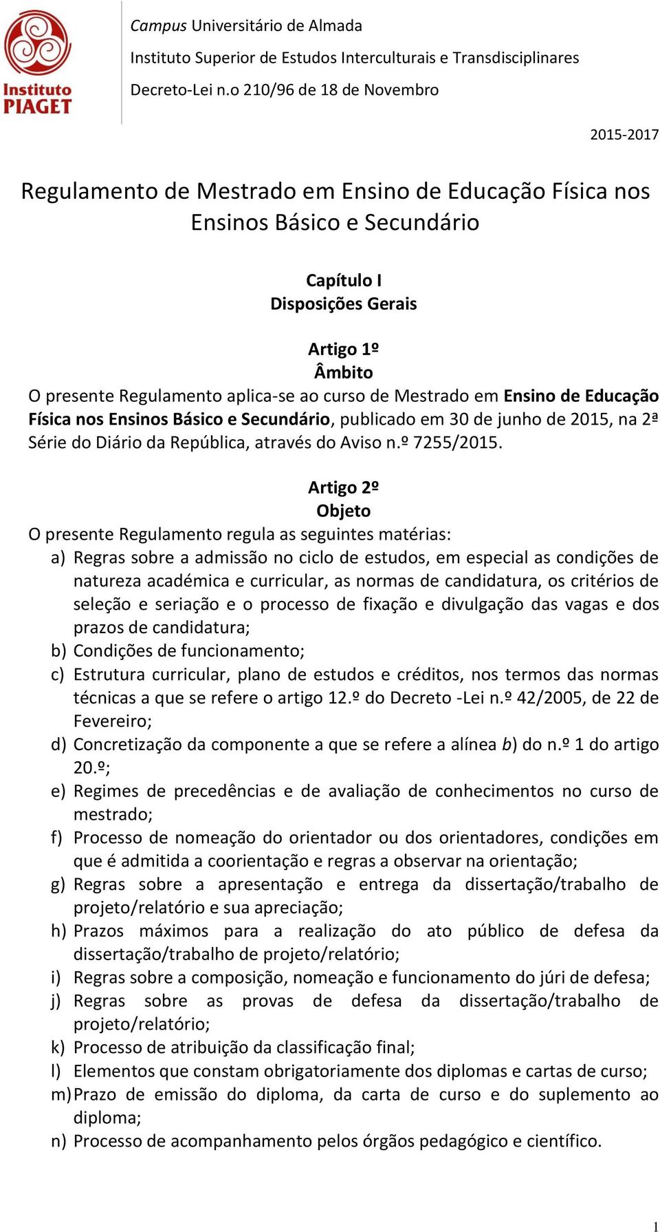 Artigo 2º Objeto O presente Regulamento regula as seguintes matérias: a) Regras sobre a admissão no ciclo de estudos, em especial as condições de natureza académica e curricular, as normas de