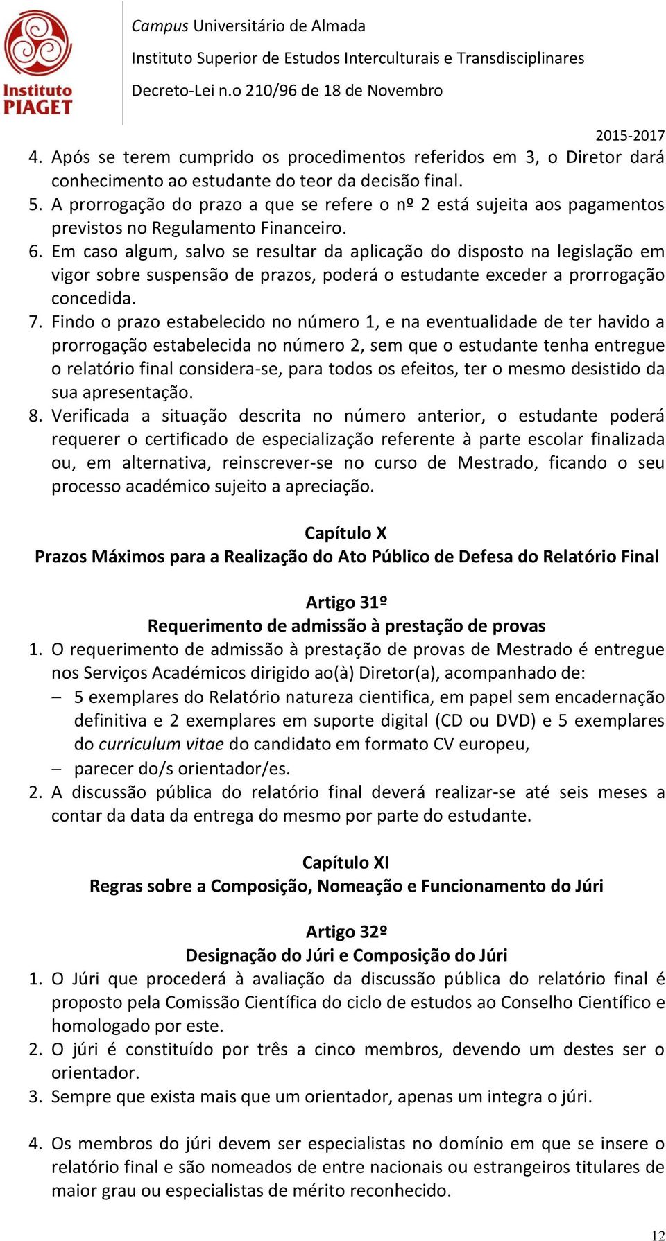 Em caso algum, salvo se resultar da aplicação do disposto na legislação em vigor sobre suspensão de prazos, poderá o estudante exceder a prorrogação concedida. 7.