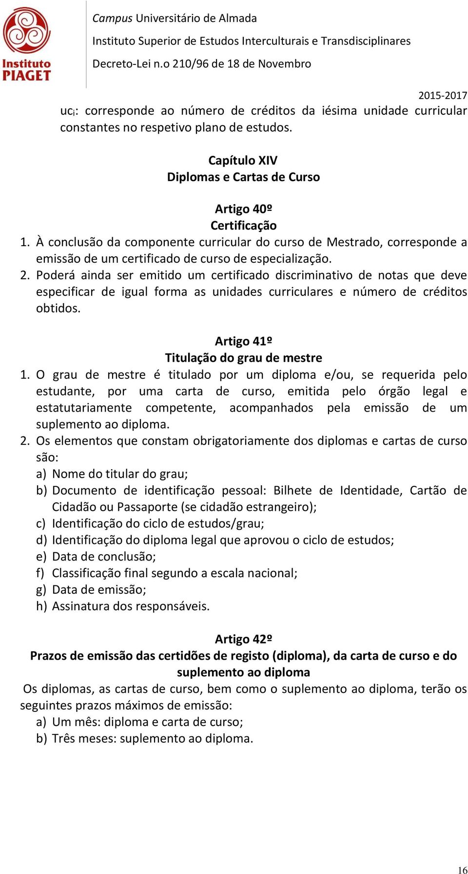 Poderá ainda ser emitido um certificado discriminativo de notas que deve especificar de igual forma as unidades curriculares e número de créditos obtidos. Artigo 41º Titulação do grau de mestre 1.