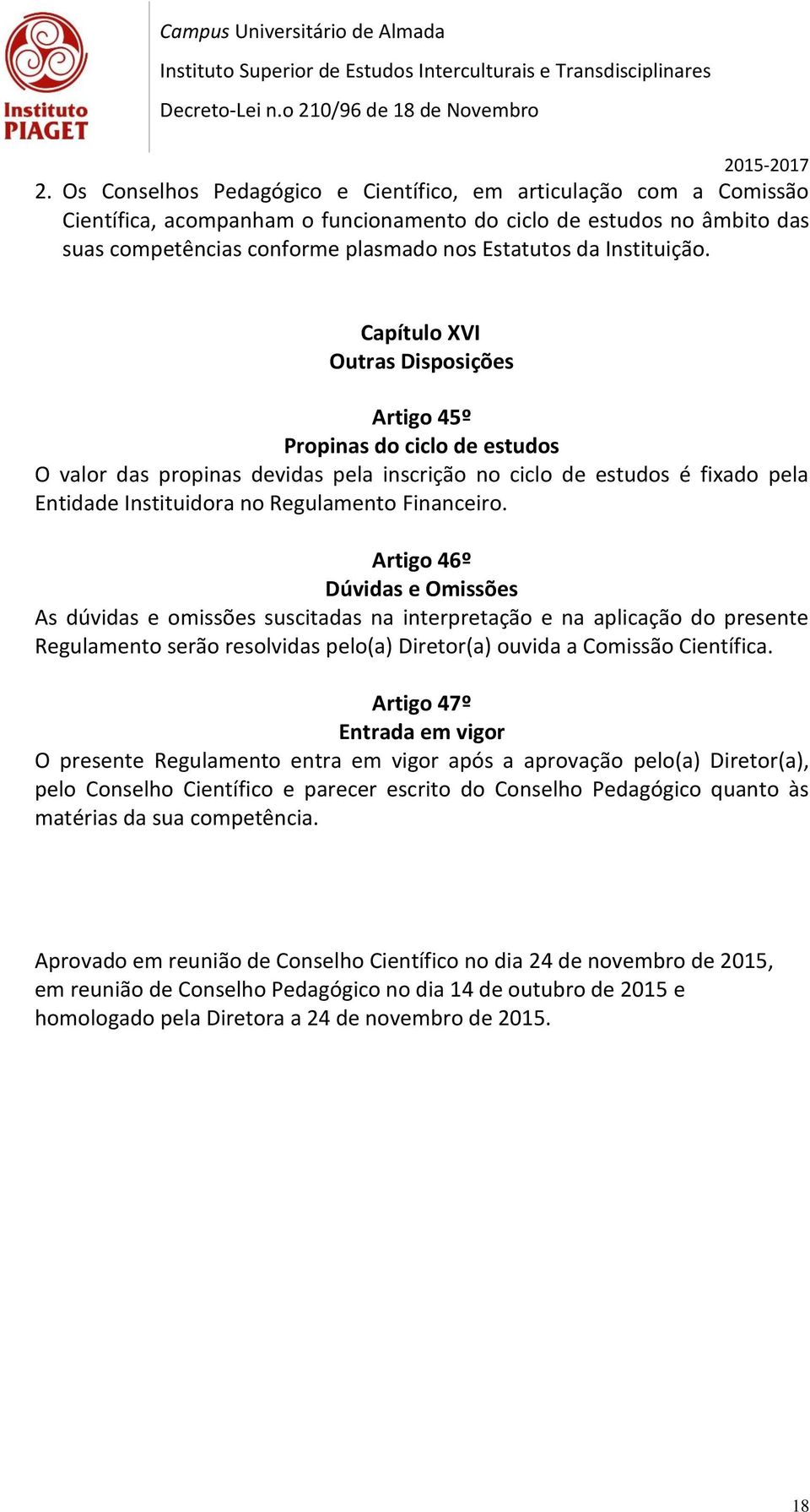 Capítulo XVI Outras Disposições Artigo 45º Propinas do ciclo de estudos O valor das propinas devidas pela inscrição no ciclo de estudos é fixado pela Entidade Instituidora no Regulamento Financeiro.