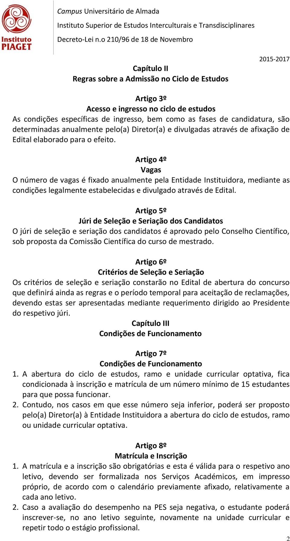 Artigo 4º Vagas O número de vagas é fixado anualmente pela Entidade Instituidora, mediante as condições legalmente estabelecidas e divulgado através de Edital.