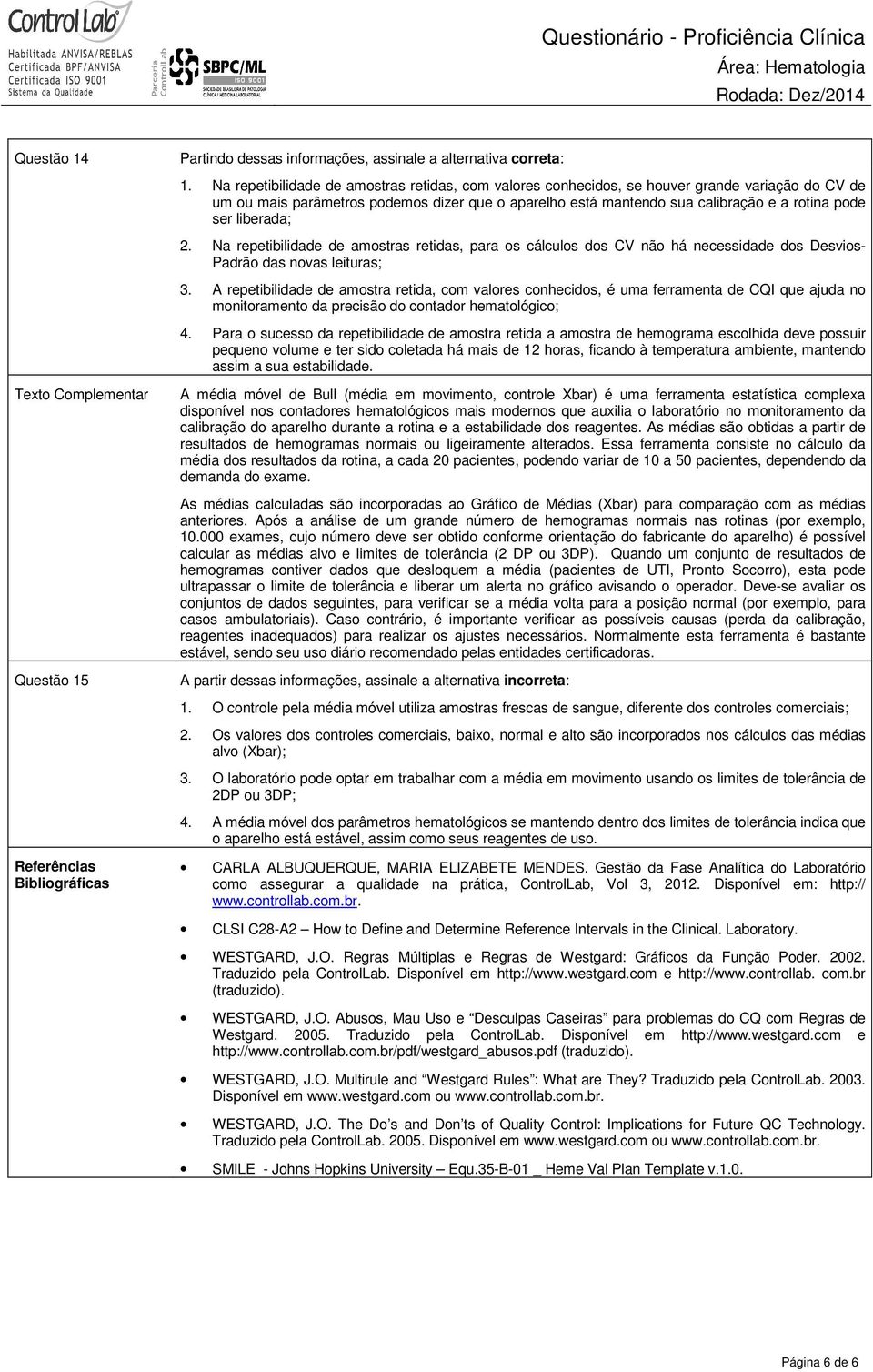 liberada; 2. Na repetibilidade de amostras retidas, para os cálculos dos CV não há necessidade dos Desvios- Padrão das novas leituras; 3.