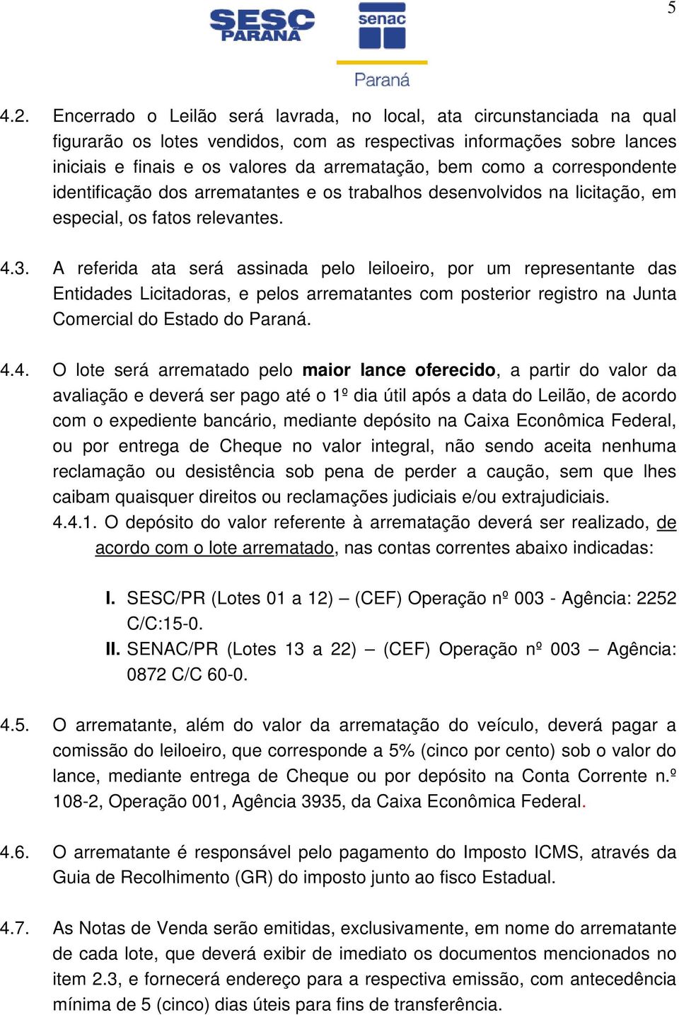 a correspondente identificação dos arrematantes e os trabalhos desenvolvidos na licitação, em especial, os fatos relevantes. 4.3.